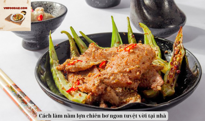 Cách làm nầm lợn chiên bơ ngon tuyệt vời tại nhà