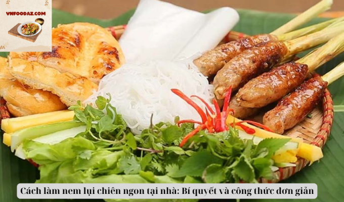 Cách làm nem lụi chiên ngon tại nhà: Bí quyết và công thức đơn giản