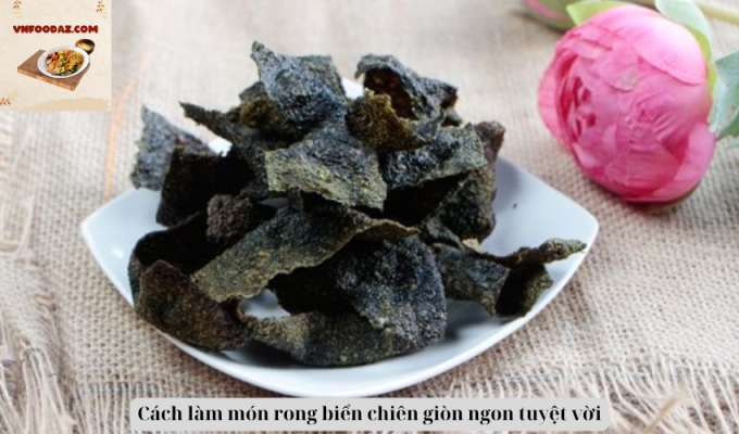 Cách làm món rong biển chiên giòn ngon tuyệt vời