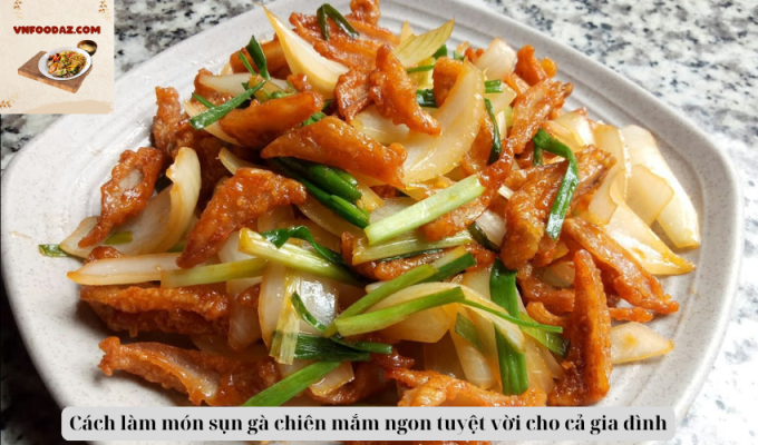 Cách làm món sụn gà chiên mắm ngon tuyệt vời cho cả gia đình