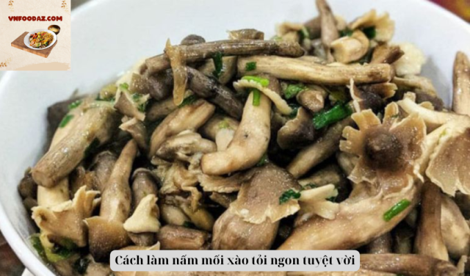 Cách làm nấm mối xào tỏi ngon tuyệt vời