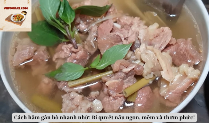 Cách hầm gân bò nhanh nhừ: Bí quyết nấu ngon, mềm và thơm phức!