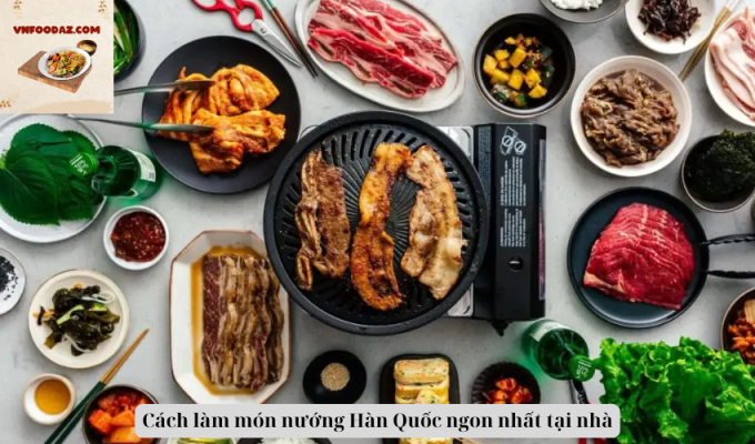 Cách làm món nướng Hàn Quốc ngon nhất tại nhà