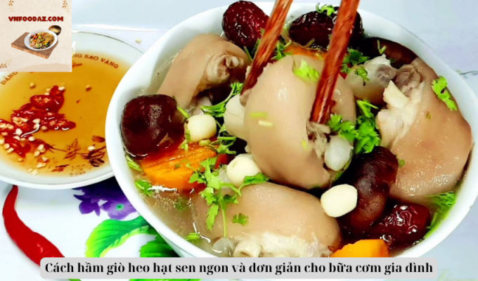 Cách hầm giò heo hạt sen ngon và đơn giản cho bữa cơm gia đình